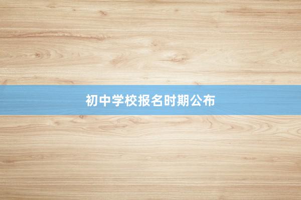 初中学校报名时期公布