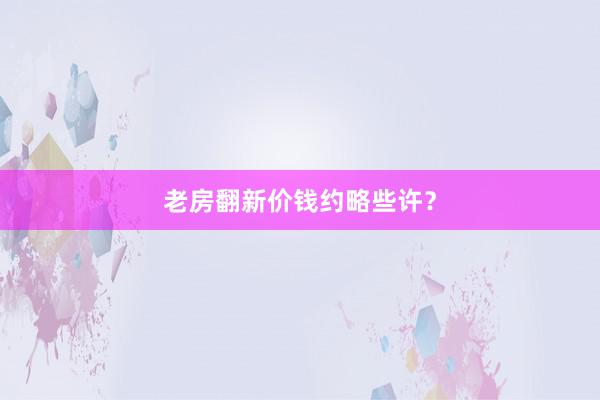 老房翻新价钱约略些许？